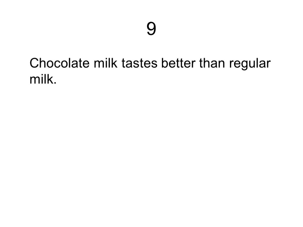 9 Chocolate milk tastes better than regular milk.